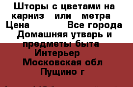 Шторы с цветами на карниз 4 или 3 метра › Цена ­ 1 000 - Все города Домашняя утварь и предметы быта » Интерьер   . Московская обл.,Пущино г.